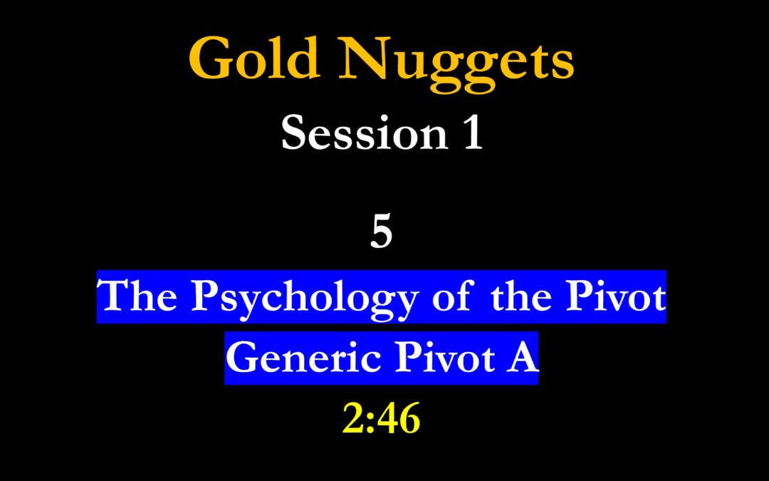 Gold Nuggets 1-5 The Psychology of the Pivot / Generic Life Pivot A