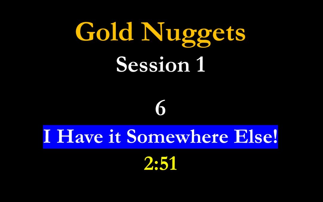 Gold Nuggets 1-6 I Have it Somewhere Else