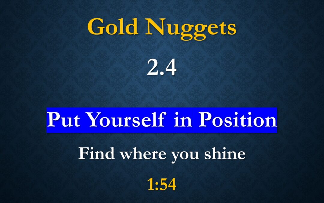 Gold Nuggets 2.4 – Put Yourself in Position