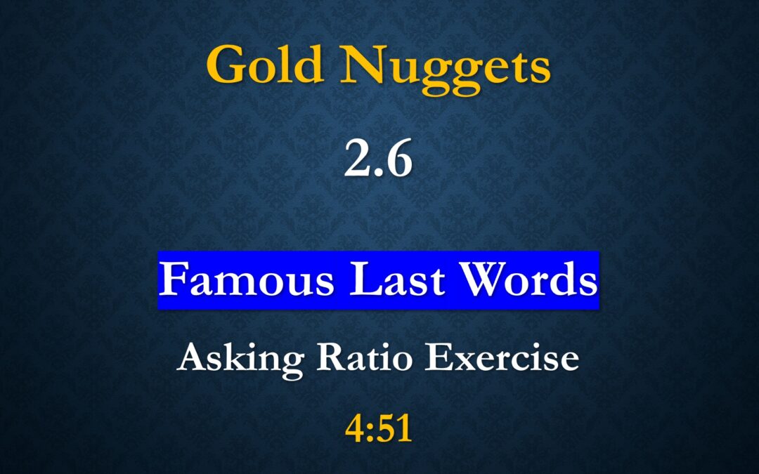 Gold Nuggets 2.6 – Famous Last Words (Asking Ratio)