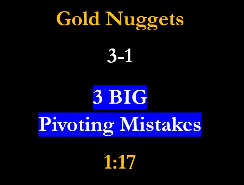 Gold Nuggets 3-1 – 3 BIG Pivoting Mistakes