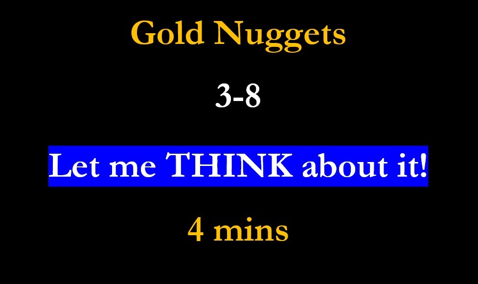 Gold Nuggets 3-8  – Let Me Think About It!