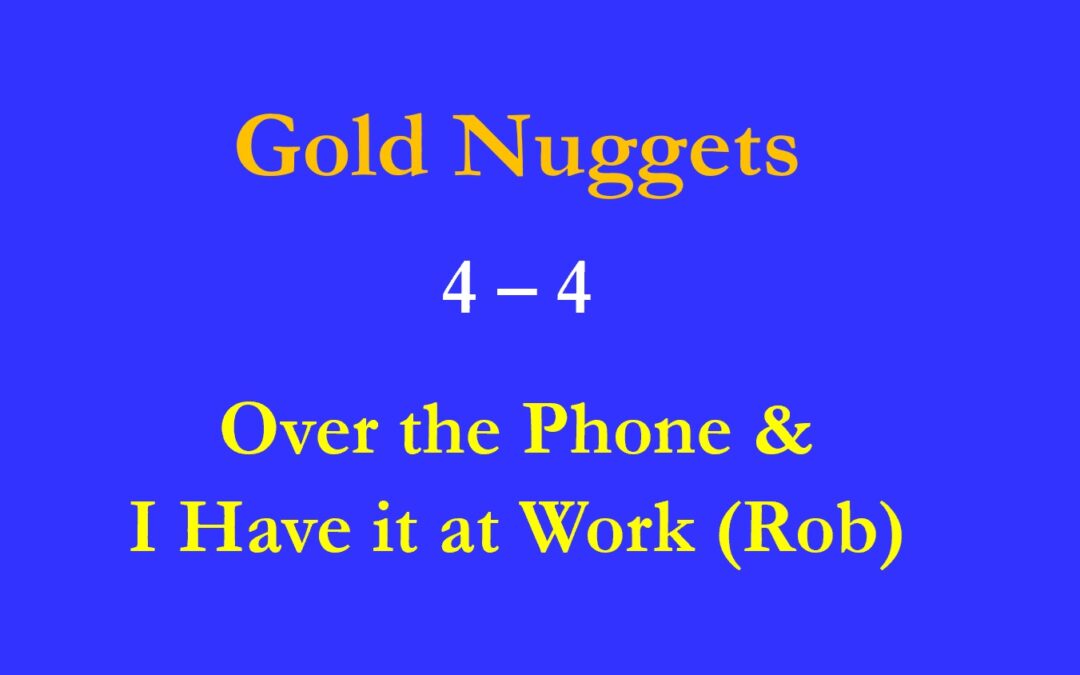 Gold Nuggets 4 – 4  Over the Phone / I have it at Work