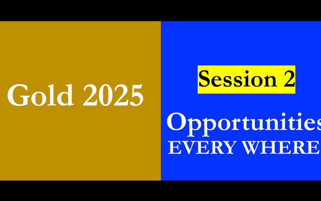 Gold 2025 – Session 2 – Opportunities Every Where!
