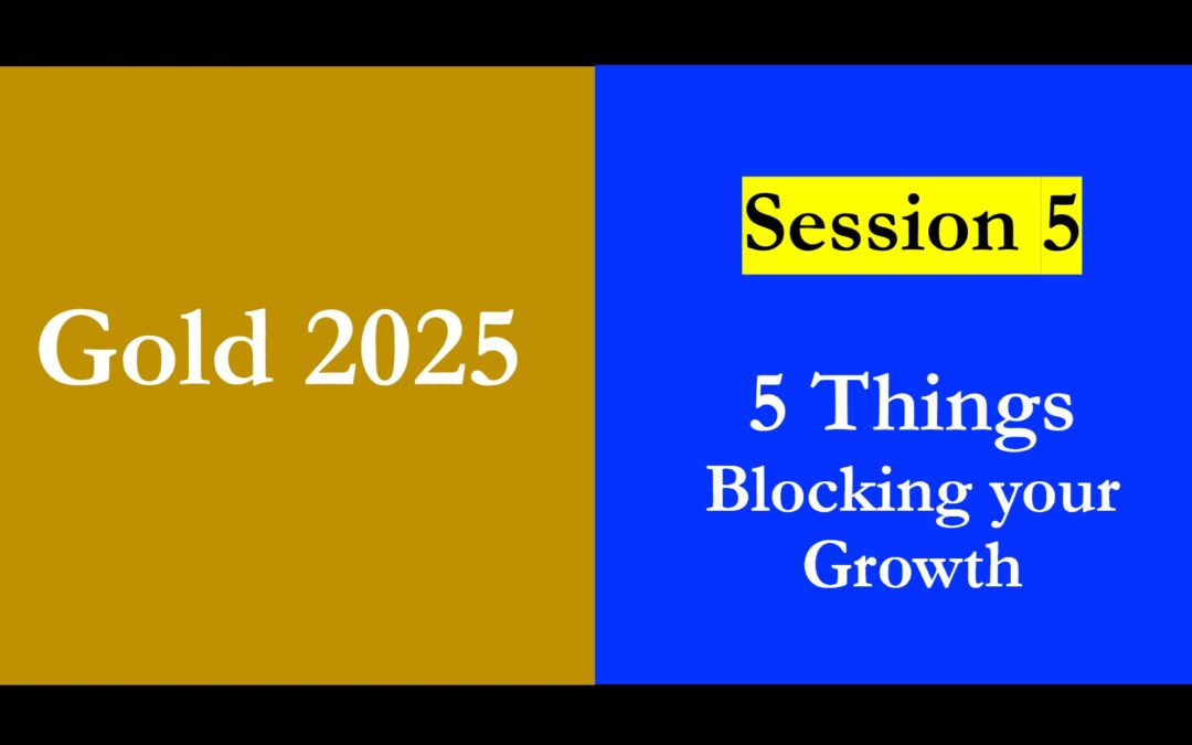 Gold 2025 Session 5 – 5 Things Blocking your Growth